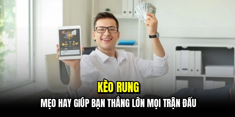 Kèo Rung - Đỉnh Cao Dự Đoán Giúp Bạn Đổi Đời Nhanh Chóng 1 Kèo rung - Mẹo hay giúp bạn thắng lớn mọi trận đấu